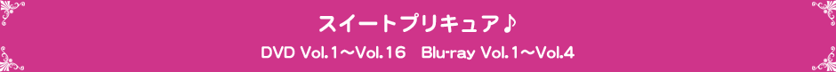 スイートプリキュア♪DVD Vol.1〜Vol.16　Blu-ray Vol.1〜Vol.4