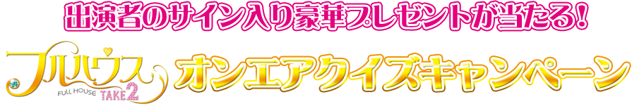 出演者のサイン入り豪華プレゼントが当たる『フルハウスTAKE２』オンエアクイズキャンペーン！