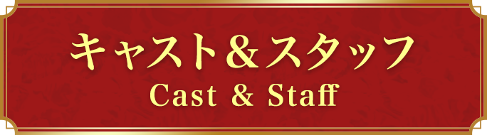 キャスト＆スタッフ