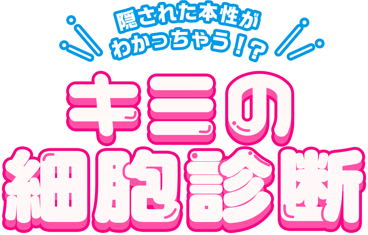 隠された本性がわかっちゃう！？キミの細胞診断