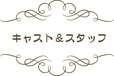 キャスト＆スタッフ