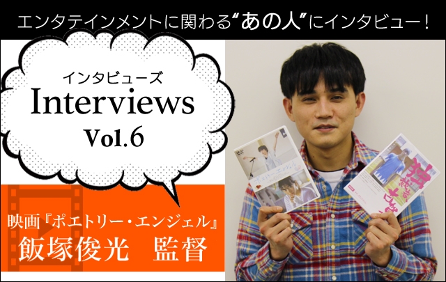 Interviewsコーナーに映画『ポエトリーエンジェル』の飯塚俊光 監督が登場!