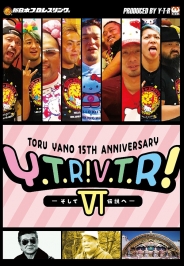 TORU YANO <ｷﾞﾘｷﾞﾘ>15TH ANNIVERSARY
Ｙ・Ｔ・Ｒ　Ｖ・Ｔ・Ｒ　Ⅵ　～そして伝説へ？～